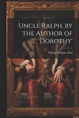 bokomslag Uncle Ralph, by the Author of 'dorothy'