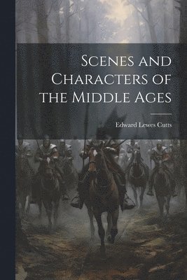 bokomslag Scenes and Characters of the Middle Ages