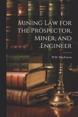 bokomslag Mining Law for the Prospector, Miner, and Engineer