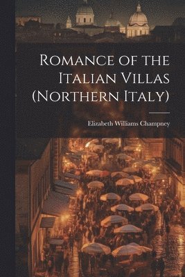 Elizabeth Williams Champney - Romance of the Italian Villas (Northern Italy), Häftad