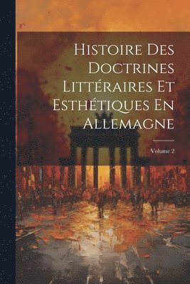 Histoire Des Doctrines Littraires Et Esthtiques En Allemagne; Volume 2 1