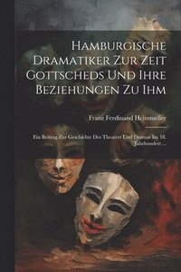 bokomslag Hamburgische Dramatiker Zur Zeit Gottscheds Und Ihre Beziehungen Zu Ihm