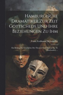 Hamburgische Dramatiker Zur Zeit Gottscheds Und Ihre Beziehungen Zu Ihm 1