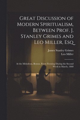 bokomslag Great Discussion of Modern Spiritualism, Between Prof. J. Stanley Grimes and Leo Miller, Esq