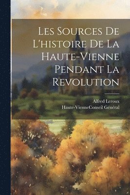 Les Sources De L'histoire De La Haute-Vienne Pendant La Revolution 1