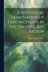bokomslag A Biological Examination of Lake Michigan in the Traverse Bay Region
