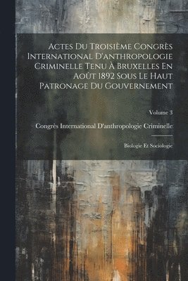 Actes Du Troisième Congrès International D'anthropologie Criminelle Tenu À Bruxelles En Août 1892 Sous Le Haut Patronage Du Gouvernement, Häftad