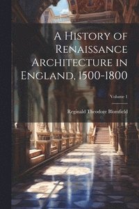 bokomslag History of Renaissance Architecture in England, 1500-1800; Volume 1