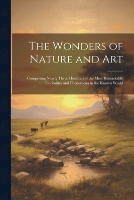 The Wonders of Nature and Art 1