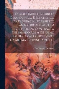 bokomslag Diccionario Historico, Geographico E Estatistico Da Provincia Do Espirito Santo Organisado Em Virtude Do Contracto Celebrado Aos 6 De Julho De 1876 Com O Presidente Da Mesma Provincia Pelo ...