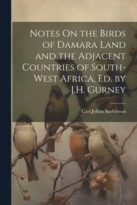 bokomslag Notes On the Birds of Damara Land and the Adjacent Countries of South-West Africa, Ed. by J.H. Gurney