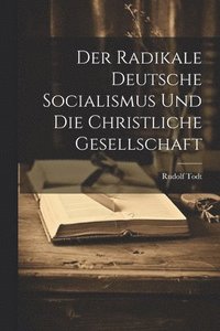 bokomslag Der Radikale Deutsche Socialismus Und Die Christliche Gesellschaft