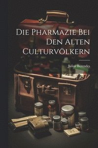 bokomslag Die Pharmazie bei den alten Culturvlkern