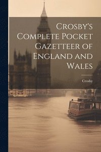 bokomslag Crosby's Complete Pocket Gazetteer of England and Wales