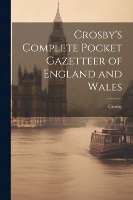 Crosby - Crosby's Complete Pocket Gazetteer of England and Wales, Häftad