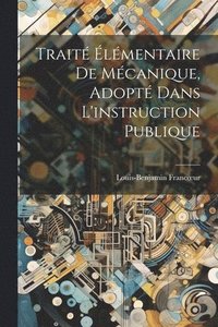 bokomslag Trait lmentaire De Mcanique, Adopt Dans L'instruction Publique