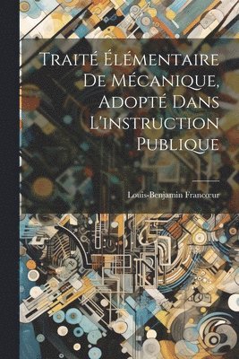 Louis-Benjamin Francoeur, Louis-Benjamin Francur - Traité Élémentaire De Mécanique, Adopté Dans L'instruction Publique, Häftad