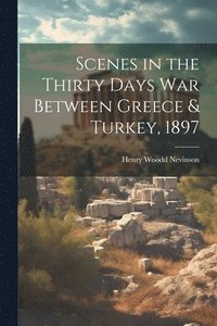 bokomslag Scenes in the Thirty Days War Between Greece & Turkey, 1897