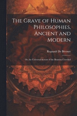 The Grave of Human Philosophies, Ancient and Modern 1