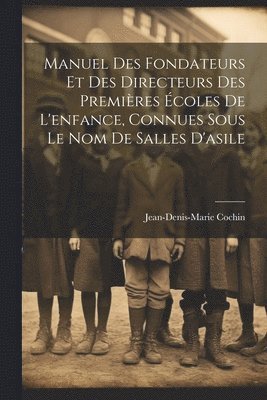 bokomslag Manuel Des Fondateurs Et Des Directeurs Des Premires coles De L'enfance, Connues Sous Le Nom De Salles D'asile