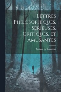 bokomslag Lettres Philosophiques, Serieuses, Critiques, Et Amusantes