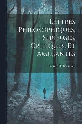 Lettres Philosophiques, Serieuses, Critiques, Et Amusantes