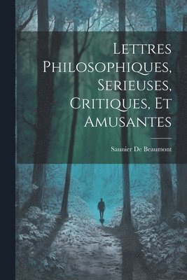 Lettres Philosophiques, Serieuses, Critiques, Et Amusantes 1