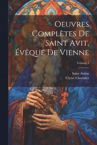 bokomslag Oeuvres Compltes De Saint Avit, vque De Vienne; Volume 4