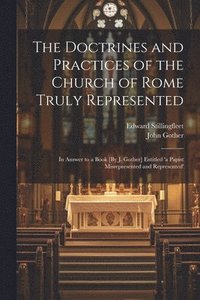 bokomslag The Doctrines and Practices of the Church of Rome Truly Represented