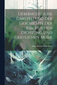 bokomslag Uebersichtliche Darstellung Der Geschichte Der Kirchlichen Dichtung Und Geistlichen Musik