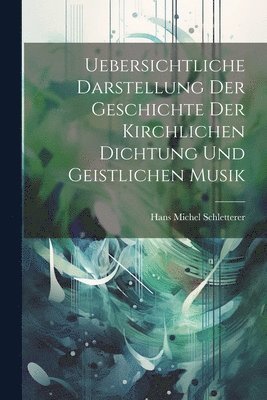 Uebersichtliche Darstellung Der Geschichte Der Kirchlichen Dichtung Und Geistlichen Musik 1