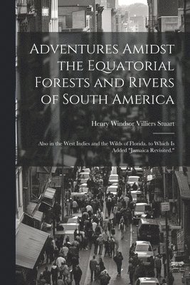 Adventures Amidst the Equatorial Forests and Rivers of South America 1