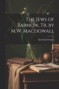 bokomslag The Jews of Barnow, Tr. by M.W. Macdowall