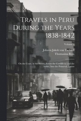 Thomasina Ross, Johann Jakob Von Tschudi, Johann Jakob von Tschudi, Johann Jakob Von Tschudi - Travels in Peru During the Years 1838-1842, Häftad