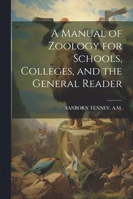 bokomslag A Manual of Zoology for Schools, Colleges, and the General Reader