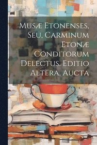 bokomslag Mus Etonenses, Seu, Carminum Eton Conditorum Delectus. Editio Altera, Aucta