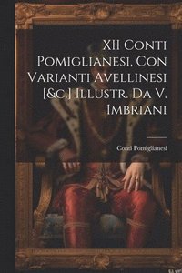 bokomslag XII Conti Pomiglianesi, Con Varianti Avellinesi [&c.] Illustr. Da V. Imbriani