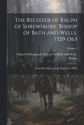 The Register of Ralph of Shrewsbury, Bishop of Bath and Wells, 1329-1363 1