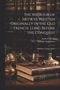 bokomslag The Mirrour of Justices Written Originally in the Old French, Long Before the Conquest