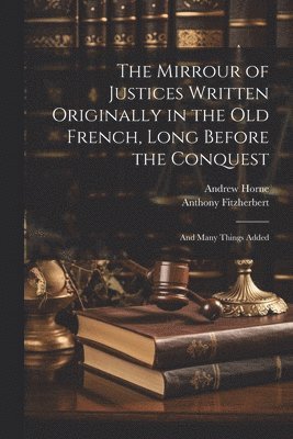 bokomslag The Mirrour of Justices Written Originally in the Old French, Long Before the Conquest