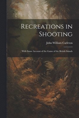 John William Carleton - Recreations in Shooting, Häftad