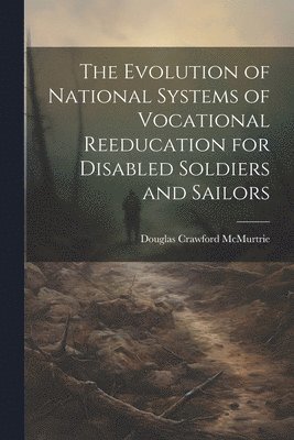 The Evolution of National Systems of Vocational Reeducation for Disabled Soldiers and Sailors 1