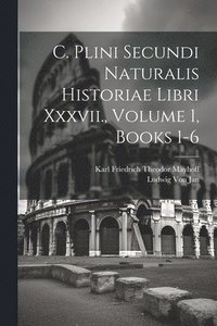 bokomslag C. Plini Secundi Naturalis Historiae Libri Xxxvii., Volume 1, books 1-6