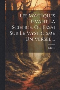 bokomslag Les Mystiques Devant La Science, Ou Essai Sur Le Mysticisme Universel ...