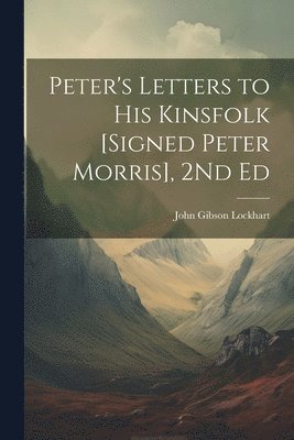 bokomslag Peter's Letters to His Kinsfolk [Signed Peter Morris], 2Nd Ed