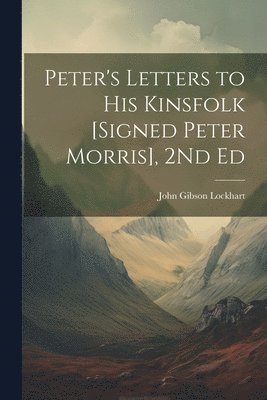 John Gibson Lockhart - Peter's Letters to His Kinsfolk [Signed Peter Morris], 2Nd Ed, Häftad