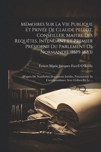 bokomslag Mmoires Sur La Vie Publique Et Prive De Claude Pellot, Conseiller, Maitre Des Requtes, Intendant Et Premier Prsident Du Parlement De Normandie (1619-1683)