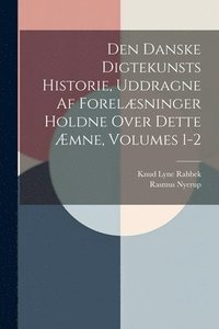 bokomslag Den Danske Digtekunsts Historie, Uddragne Af Forelæsninger Holdne Over Dette Æmne, Volumes 1-2