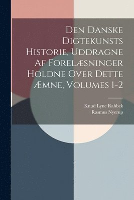 bokomslag Den Danske Digtekunsts Historie, Uddragne Af Forelsninger Holdne Over Dette mne, Volumes 1-2