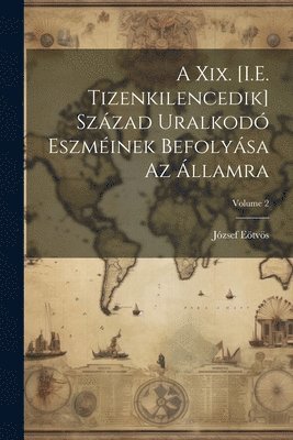 Xix. [I.E. Tizenkilencedik] Század Uralkodó Eszméinek Befolyása Az Államra; Volume 2